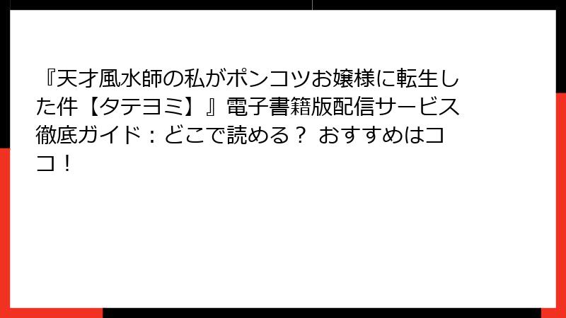 『天才風水師の私がポンコツお嬢様に転生した件【タテヨミ】』電子書籍版配信サービス徹底ガイド：どこで読める？ おすすめはココ！