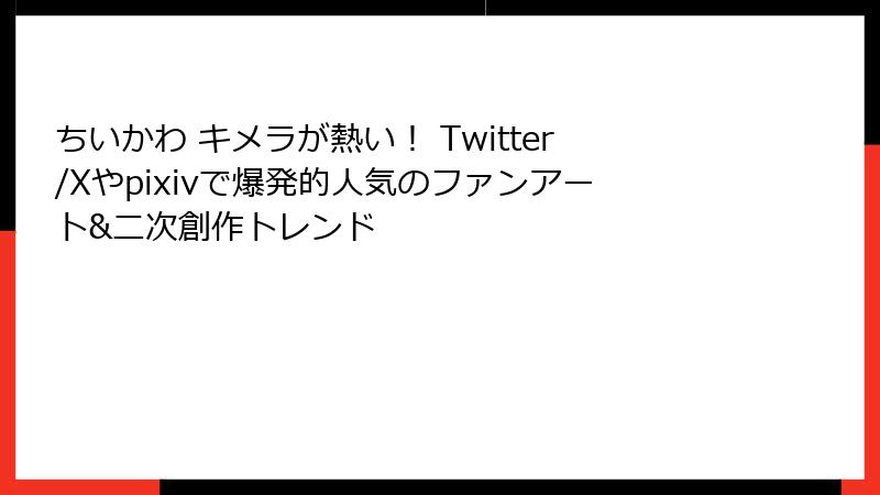 ちいかわ キメラが熱い！ Twitter/Xやpixivで爆発的人気のファンアート&二次創作トレンド