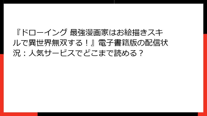 『ドローイング 最強漫画家はお絵描きスキルで異世界無双する!』電子書籍版の配信状況:人気サービスでどこまで読める?