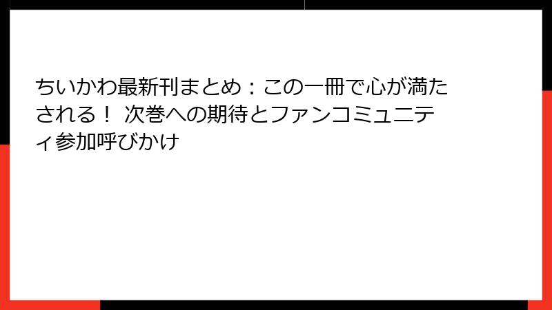 ちいかわ最新刊まとめ：この一冊で心が満たされる！ 次巻への期待とファンコミュニティ参加呼びかけ