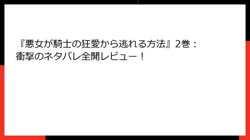 『悪女が騎士の狂愛から逃れる方法』2巻：衝撃のネタバレ全開レビュー！