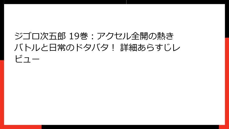 ジゴロ次五郎 19巻：アクセル全開の熱きバトルと日常のドタバタ！ 詳細あらすじレビュー