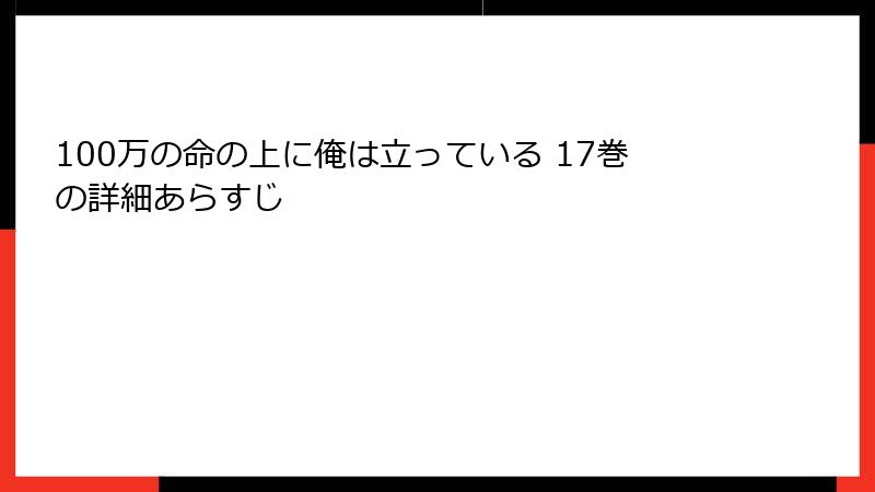 100万の命の上に俺は立っている 17巻の詳細あらすじ