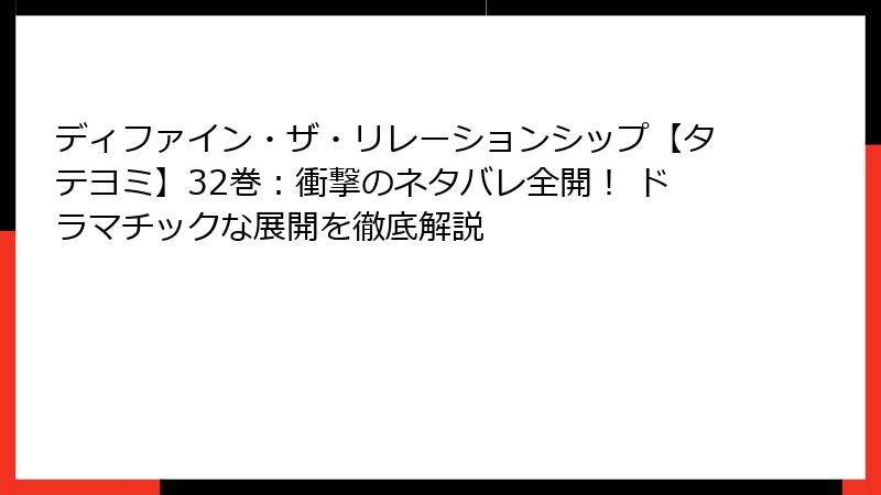ディファイン・ザ・リレーションシップ【タテヨミ】32巻：衝撃のネタバレ全開！ ドラマチックな展開を徹底解説