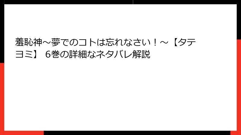 羞恥神~夢でのコトは忘れなさい!~【タテヨミ】 6巻の詳細なネタバレ解説