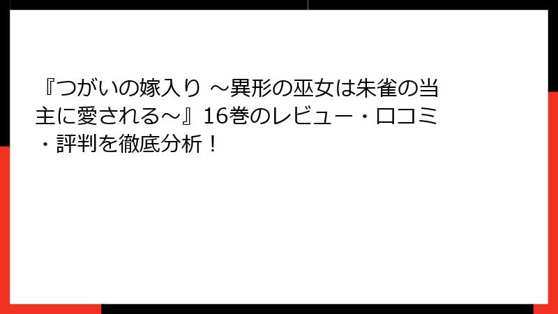 『つがいの嫁入り ～異形の巫女は朱雀の当主に愛される～』16巻のレビュー・口コミ・評判を徹底分析！