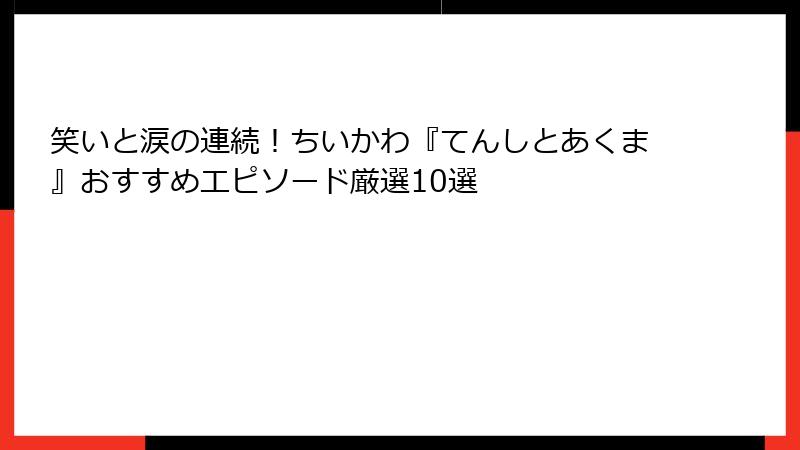 笑いと涙の連続！ちいかわ『てんしとあくま』おすすめエピソード厳選10選