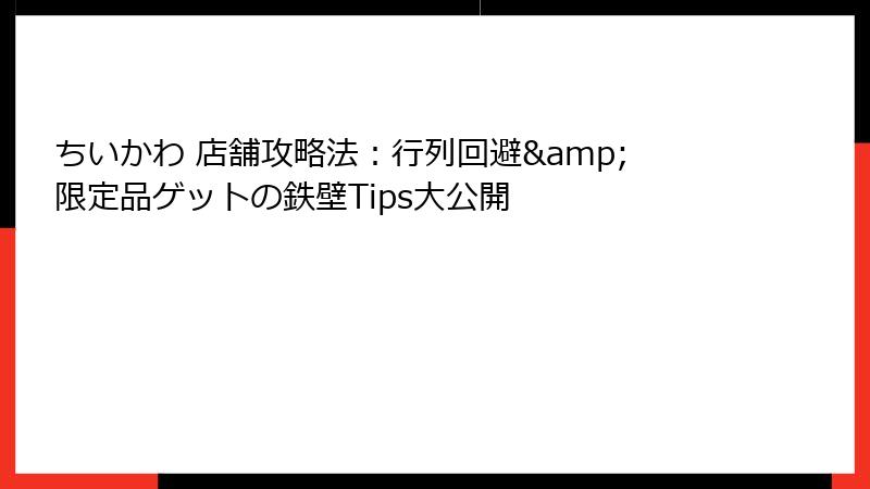 ちいかわ 店舗攻略法：行列回避&限定品ゲットの鉄壁Tips大公開
