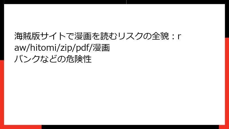 海賊版サイトで漫画を読むリスクの全貌：raw/hitomi/zip/pdf/漫画バンクなどの危険性