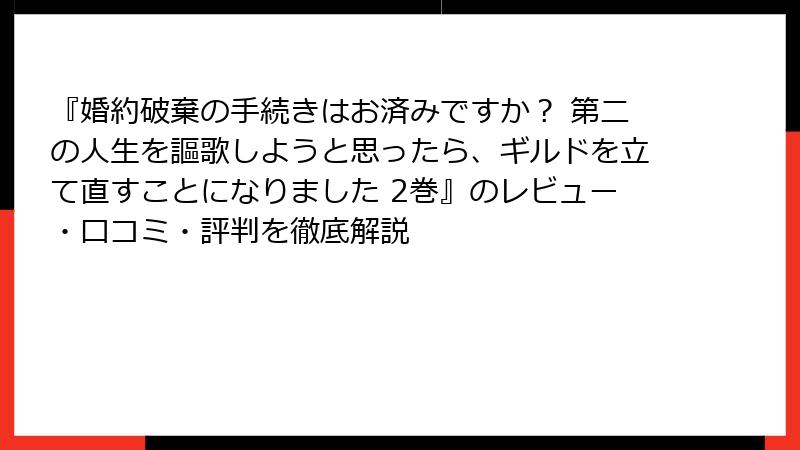 『婚約破棄の手続きはお済みですか？ 第二の人生を謳歌しようと思ったら、ギルドを立て直すことになりました 2巻』のレビュー・口コミ・評判を徹底解説