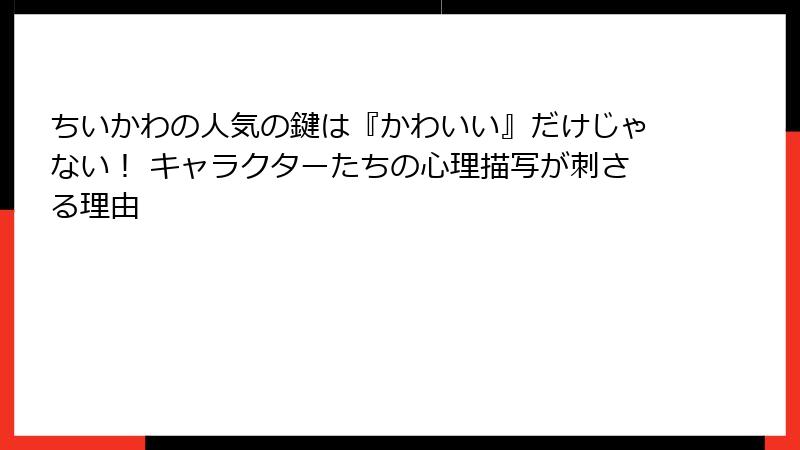 ちいかわの人気の鍵は『かわいい』だけじゃない！ キャラクターたちの心理描写が刺さる理由