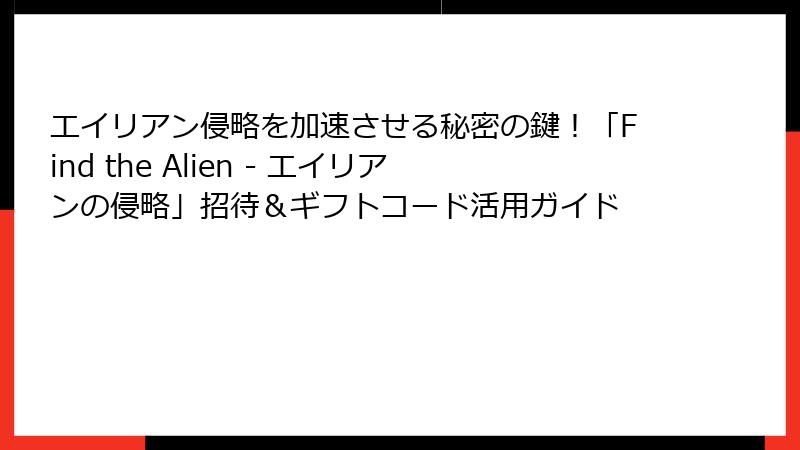 エイリアン侵略を加速させる秘密の鍵！「Find the Alien - エイリアンの侵略」招待＆ギフトコード活用ガイド