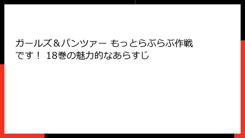ガールズ＆パンツァー もっとらぶらぶ作戦です！ 18巻の魅力的なあらすじ