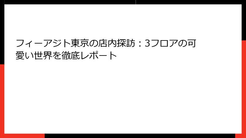 フィーアジト東京の店内探訪：3フロアの可愛い世界を徹底レポート