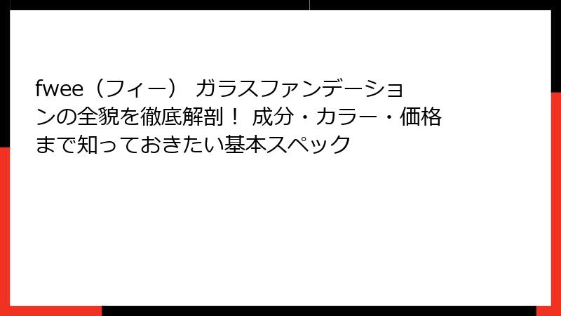 fwee（フィー） ガラスファンデーションの全貌を徹底解剖！ 成分・カラー・価格まで知っておきたい基本スペック