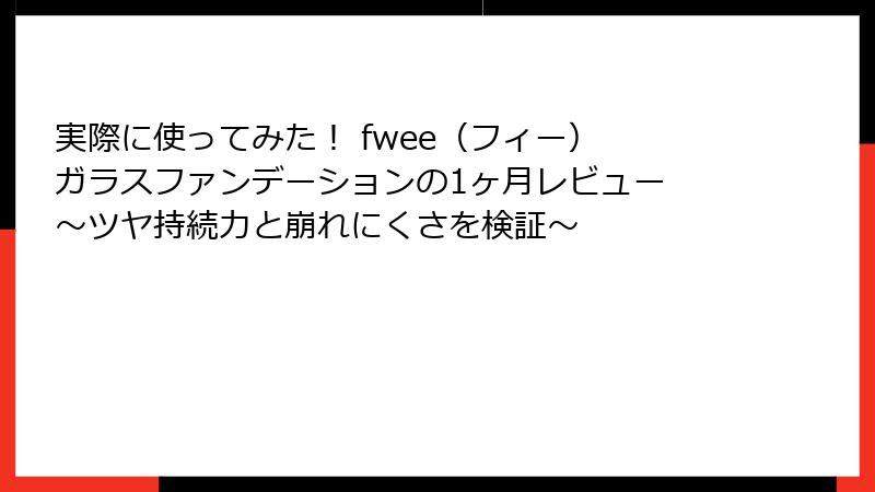 実際に使ってみた！ fwee（フィー） ガラスファンデーションの1ヶ月レビュー ～ツヤ持続力と崩れにくさを検証～