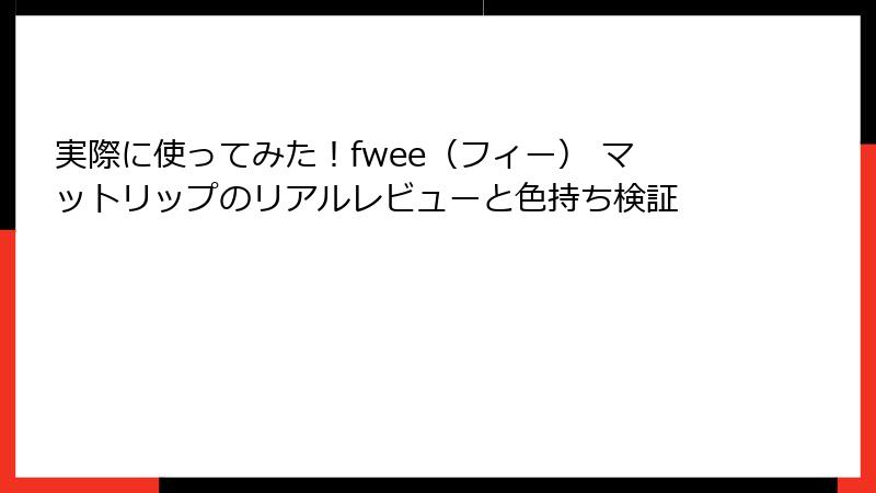 実際に使ってみた！fwee（フィー） マットリップのリアルレビューと色持ち検証