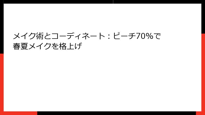 メイク術とコーディネート：ピーチ70%で春夏メイクを格上げ