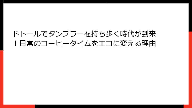 ドトールでタンブラーを持ち歩く時代が到来！日常のコーヒータイムをエコに変える理由