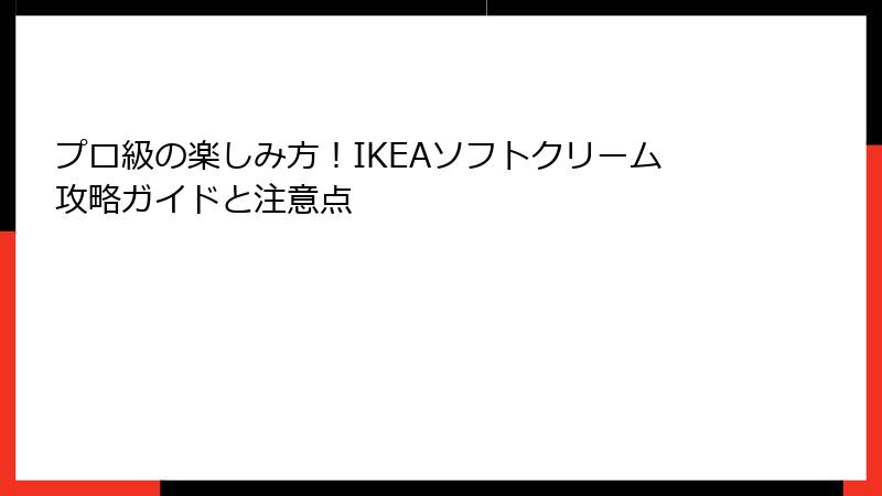 プロ級の楽しみ方！IKEAソフトクリーム攻略ガイドと注意点