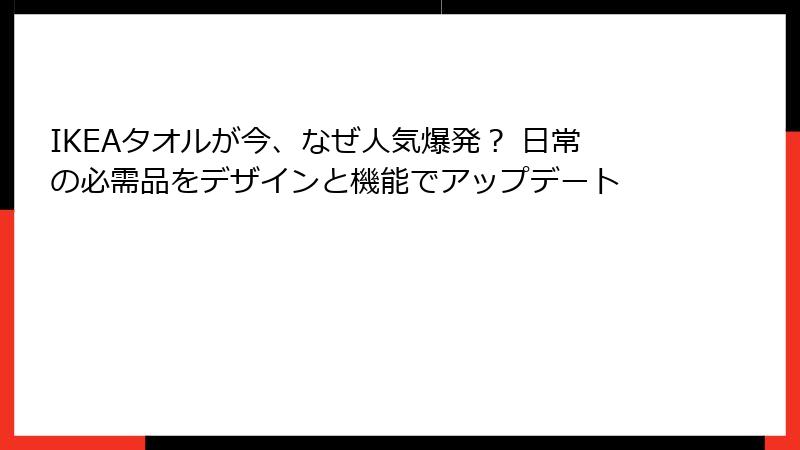 IKEAタオルが今、なぜ人気爆発？ 日常の必需品をデザインと機能でアップデート