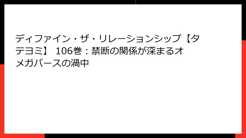 ディファイン・ザ・リレーションシップ【タテヨミ】 106巻：禁断の関係が深まるオメガバースの渦中