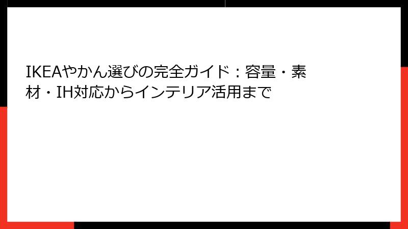 IKEAやかん選びの完全ガイド：容量・素材・IH対応からインテリア活用まで
