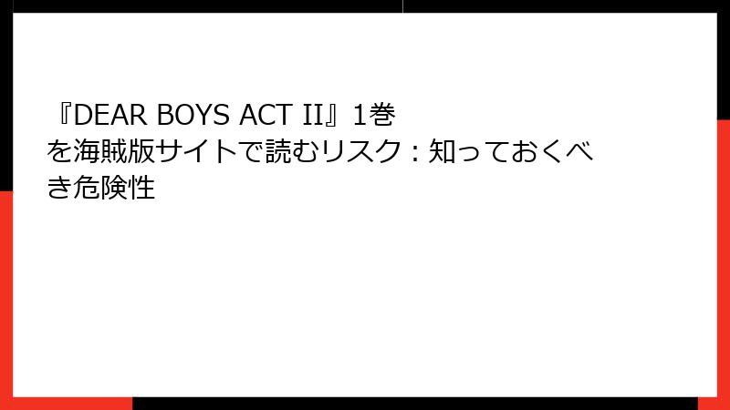 『DEAR BOYS ACT II』1巻を海賊版サイトで読むリスク：知っておくべき危険性