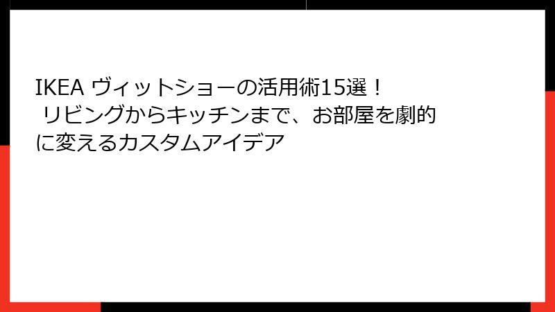 IKEA ヴィットショーの活用術15選！ リビングからキッチンまで、お部屋を劇的に変えるカスタムアイデア