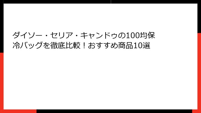 ダイソー・セリア・キャンドゥの100均保冷バッグを徹底比較！おすすめ商品10選