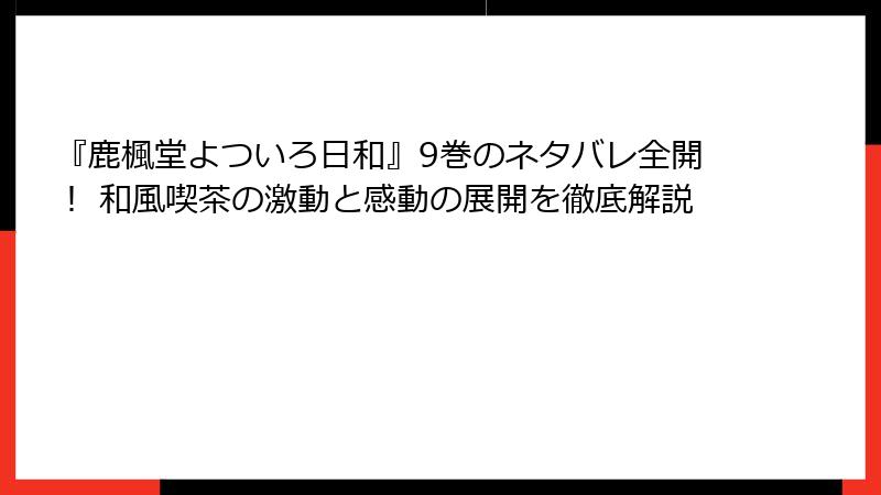 『鹿楓堂よついろ日和』9巻のネタバレ全開！ 和風喫茶の激動と感動の展開を徹底解説