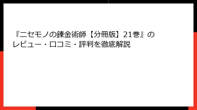 『ニセモノの錬金術師【分冊版】21巻』のレビュー・口コミ・評判を徹底解説