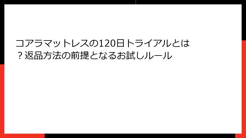コアラマットレスの120日トライアルとは？返品方法の前提となるお試しルール