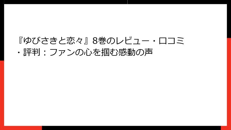 『ゆびさきと恋々』8巻のレビュー・口コミ・評判：ファンの心を掴む感動の声