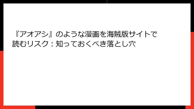 『アオアシ』のような漫画を海賊版サイトで読むリスク:知っておくべき落とし穴