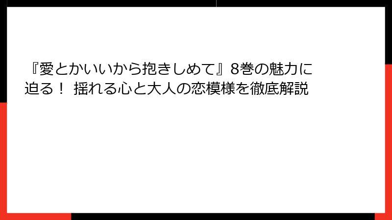 『愛とかいいから抱きしめて』8巻の魅力に迫る！ 揺れる心と大人の恋模様を徹底解説