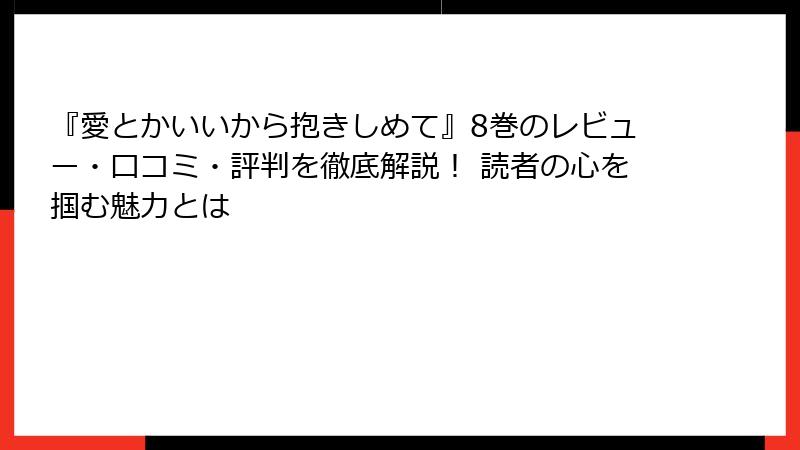 『愛とかいいから抱きしめて』8巻のレビュー・口コミ・評判を徹底解説！ 読者の心を掴む魅力とは