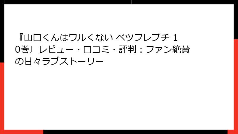 『山口くんはワルくない ベツフレプチ 10巻』レビュー・口コミ・評判：ファン絶賛の甘々ラブストーリー