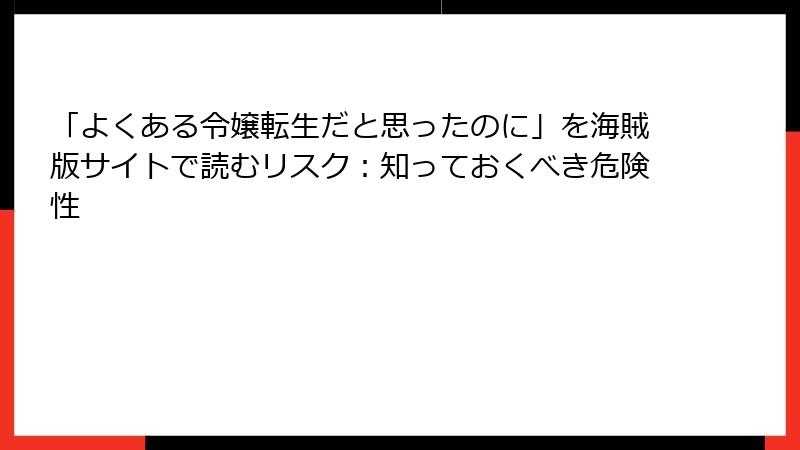 「よくある令嬢転生だと思ったのに」を海賊版サイトで読むリスク:知っておくべき危険性