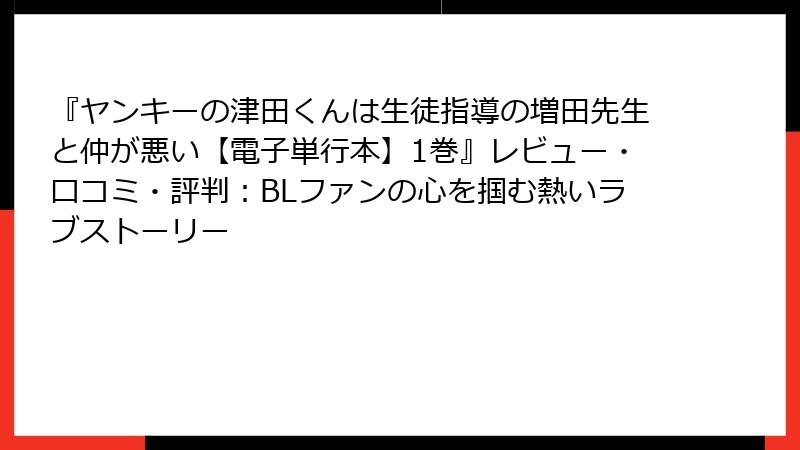 『ヤンキーの津田くんは生徒指導の増田先生と仲が悪い【電子単行本】1巻』レビュー・口コミ・評判：BLファンの心を掴む熱いラブストーリー