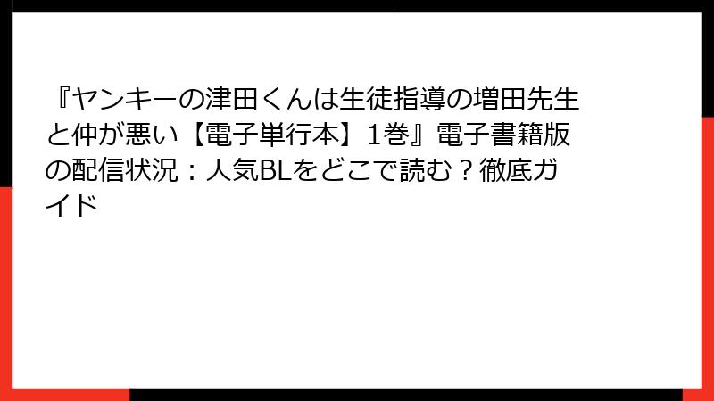 『ヤンキーの津田くんは生徒指導の増田先生と仲が悪い【電子単行本】1巻』電子書籍版の配信状況：人気BLをどこで読む？徹底ガイド