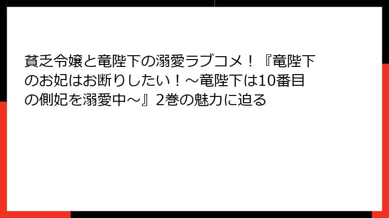 貧乏令嬢と竜陛下の溺愛ラブコメ！『竜陛下のお妃はお断りしたい！～竜陛下は10番目の側妃を溺愛中～』2巻の魅力に迫る