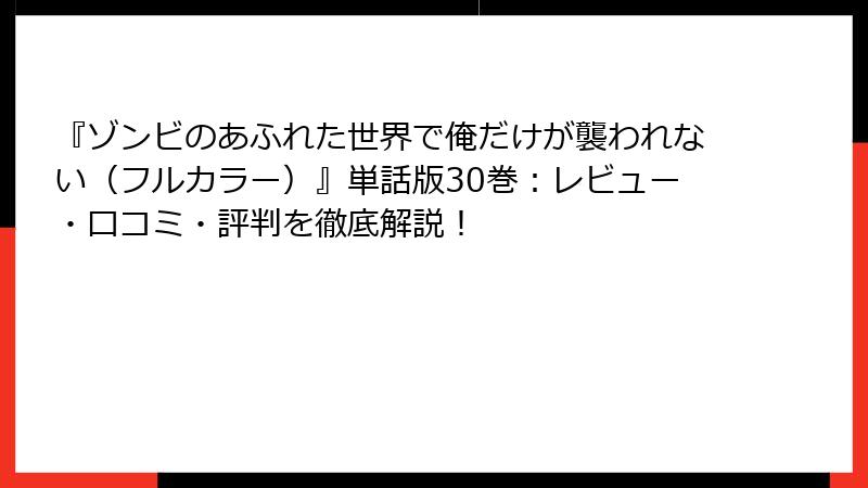 『ゾンビのあふれた世界で俺だけが襲われない（フルカラー）』単話版30巻：レビュー・口コミ・評判を徹底解説！