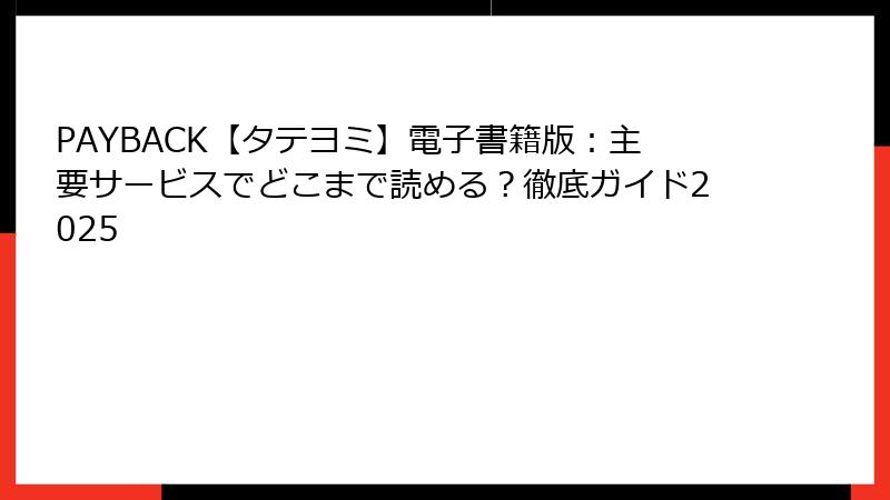 PAYBACK【タテヨミ】電子書籍版：主要サービスでどこまで読める？徹底ガイド2025