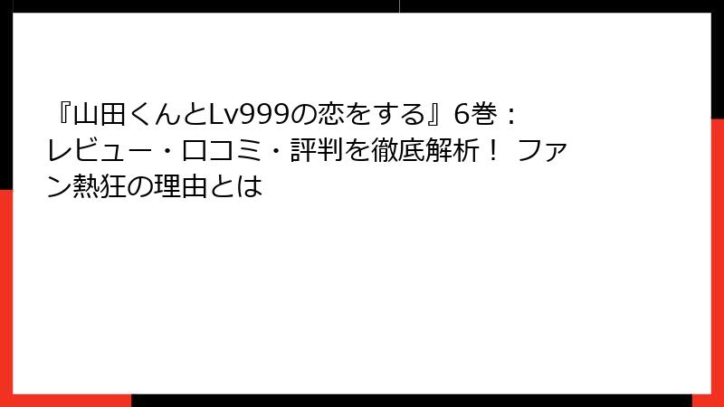 『山田くんとLv999の恋をする』6巻：レビュー・口コミ・評判を徹底解析！ ファン熱狂の理由とは