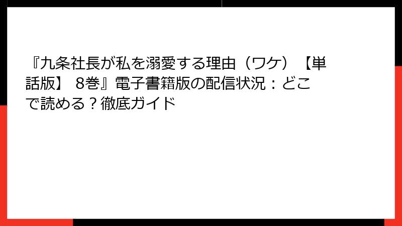 『九条社長が私を溺愛する理由(ワケ)【単話版】 8巻』電子書籍版の配信状況:どこで読める?徹底ガイド
