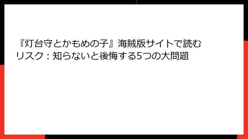 『灯台守とかもめの子』海賊版サイトで読むリスク：知らないと後悔する5つの大問題