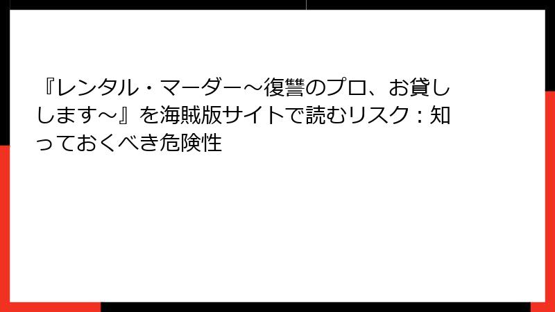 『レンタル・マーダー~復讐のプロ、お貸しします~』を海賊版サイトで読むリスク:知っておくべき危険性
