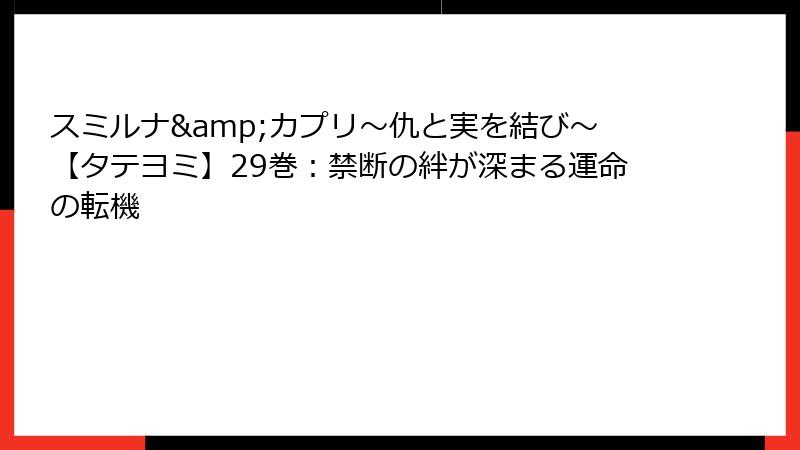 スミルナ&カプリ～仇と実を結び～【タテヨミ】29巻：禁断の絆が深まる運命の転機