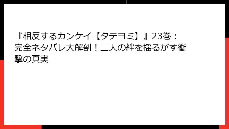 『相反するカンケイ【タテヨミ】』23巻：完全ネタバレ大解剖！二人の絆を揺るがす衝撃の真実